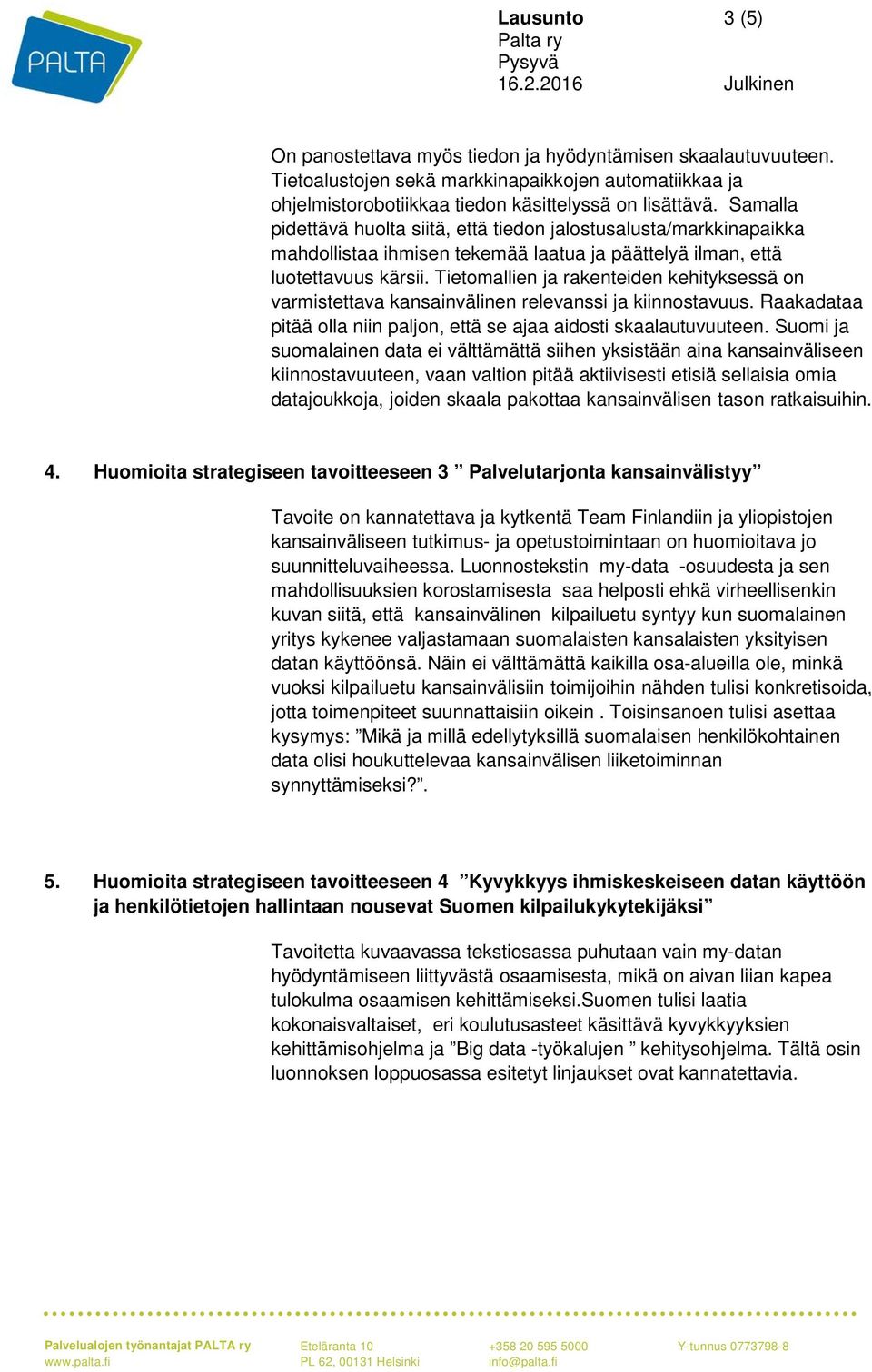 Tietomallien ja rakenteiden kehityksessä on varmistettava kansainvälinen relevanssi ja kiinnostavuus. Raakadataa pitää olla niin paljon, että se ajaa aidosti skaalautuvuuteen.