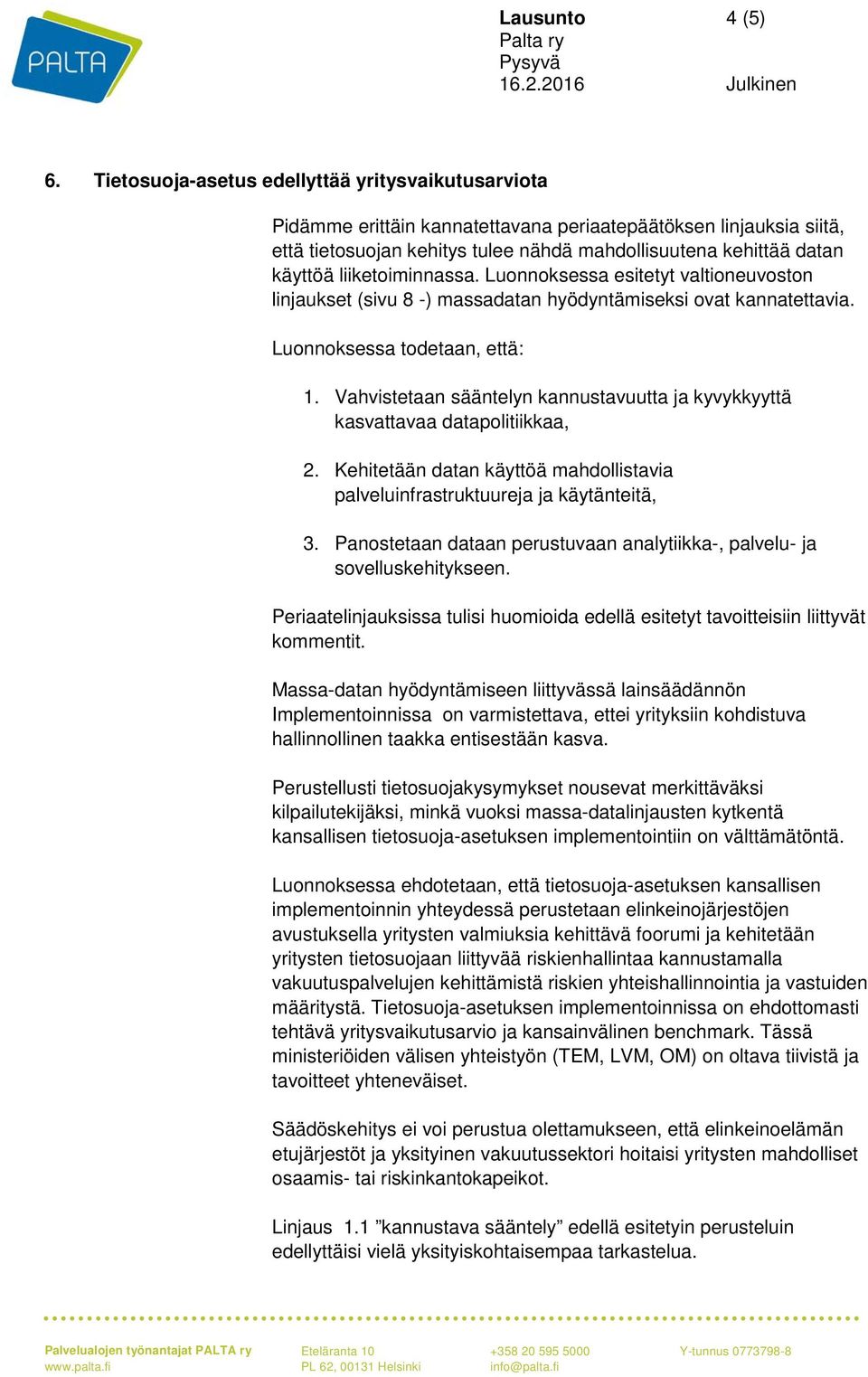 liiketoiminnassa. Luonnoksessa esitetyt valtioneuvoston linjaukset (sivu 8 -) massadatan hyödyntämiseksi ovat kannatettavia. Luonnoksessa todetaan, että: 1.