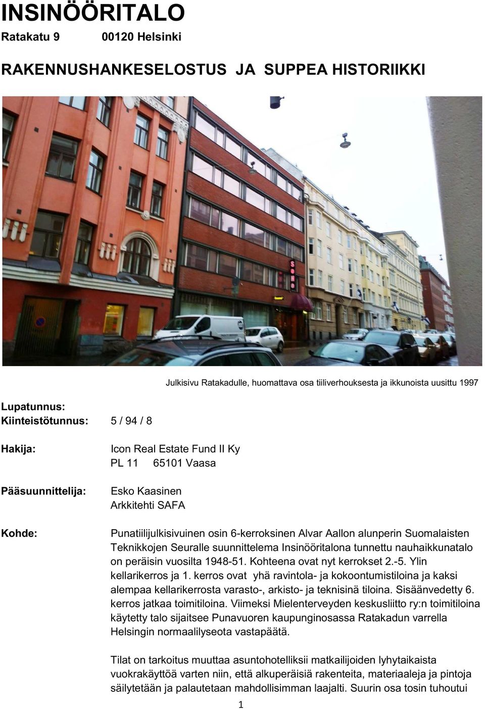 Teknikkojen Seuralle suunnittelema Insinööritalona tunnettu nauhaikkunatalo on peräisin vuosilta 1948-51. Kohteena ovat nyt kerrokset 2.-5. Ylin kellarikerros ja 1.