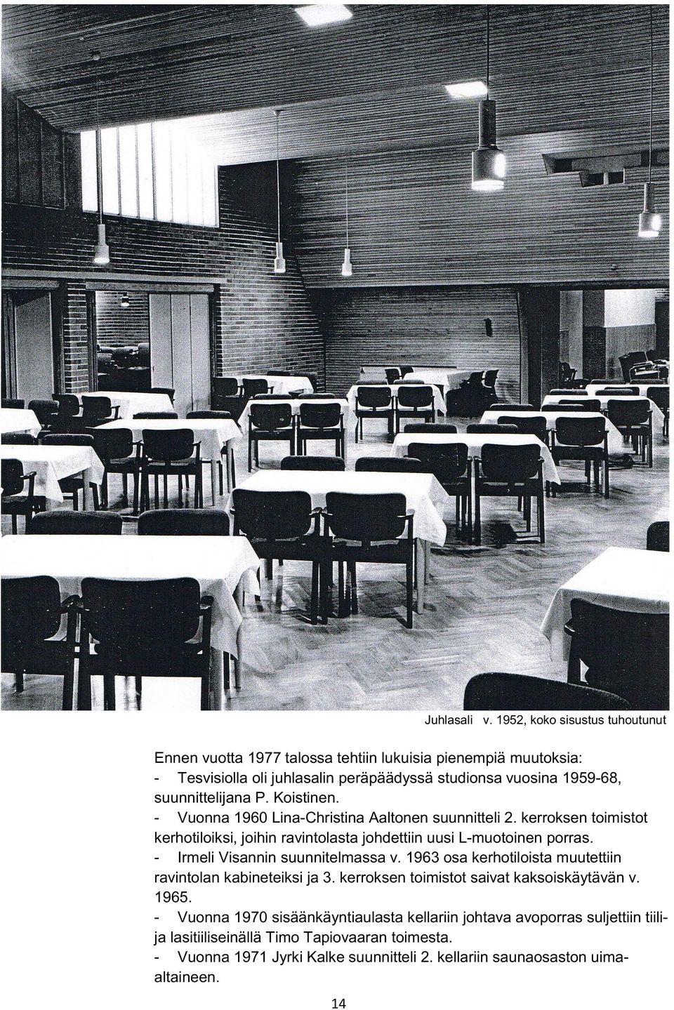 suunnittelijana P. Koistinen. - Vuonna 1960 Lina-Christina Aaltonen suunnitteli 2. kerroksen toimistot kerhotiloiksi, joihin ravintolasta johdettiin uusi L-muotoinen porras.