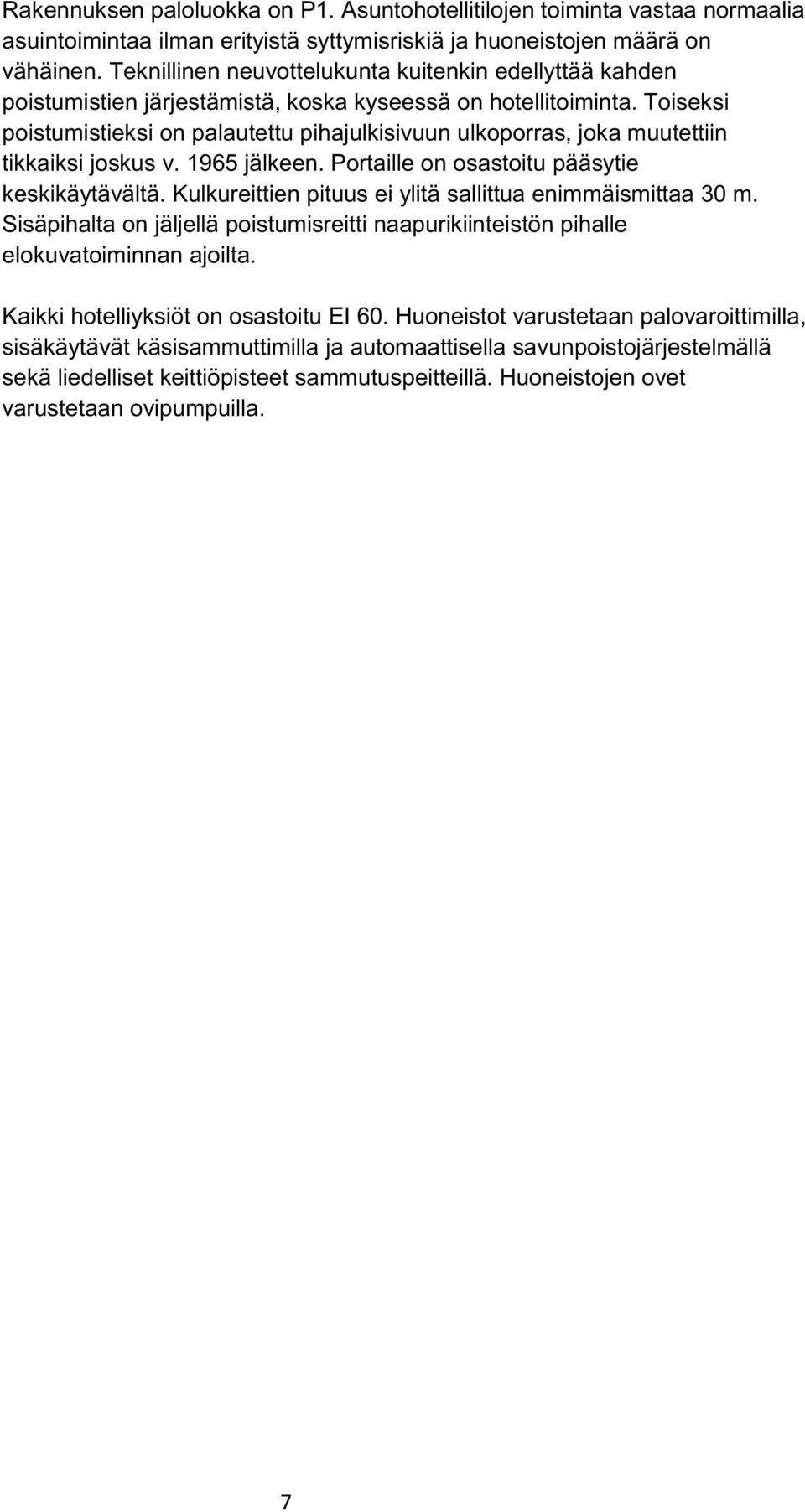 Toiseksi poistumistieksi on palautettu pihajulkisivuun ulkoporras, joka muutettiin tikkaiksi joskus v. 1965 jälkeen. Portaille on osastoitu pääsytie keskikäytävältä.