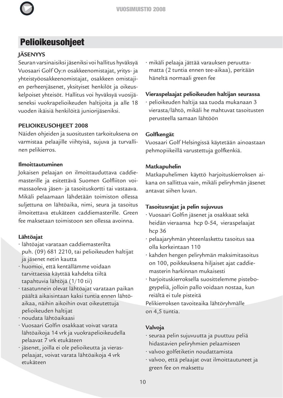 PELIOIKEUSOHJEET 2008 Näiden ohjeiden ja suositusten tarkoituksena on varmistaa pelaajille viihtyisä, sujuva ja turvallinen pelikierros.