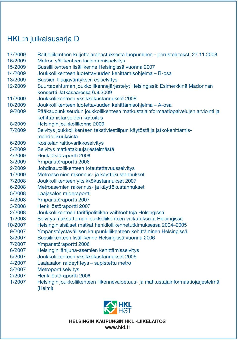 tilaajavärityksen esiselvitys 12/2009 Suurtapahtuman joukkoliikennejärjestelyt Helsingissä: Esimerkkinä Madonnan konsertti Jätkäsaaressa 6.8.