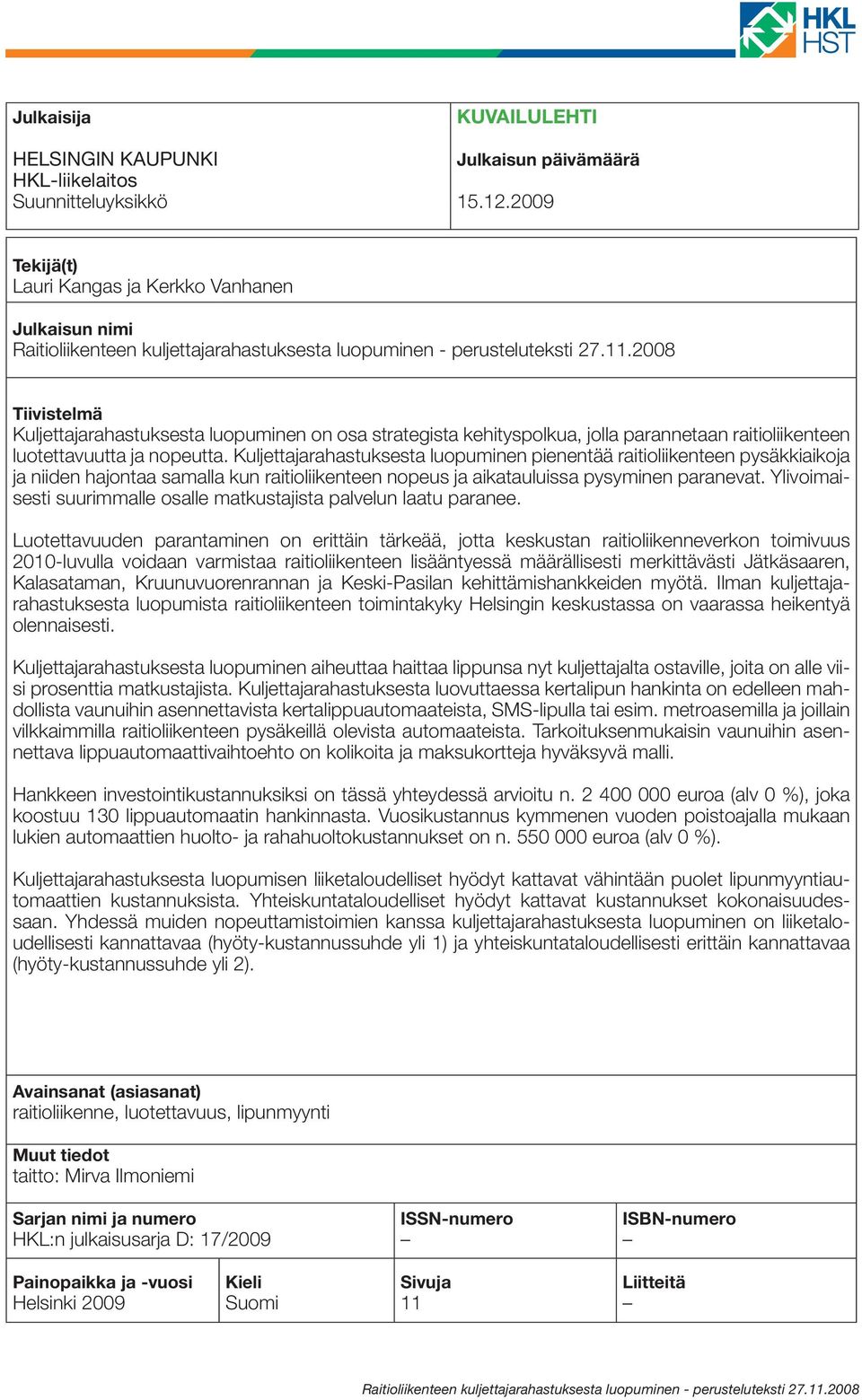 2008 Tiivistelmä Kuljettajarahastuksesta luopuminen on osa strategista kehityspolkua, jolla parannetaan raitioliikenteen luotettavuutta ja nopeutta.