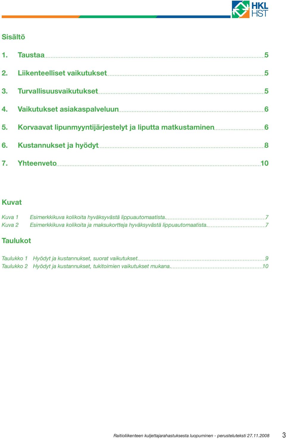 Yhteenveto 10 Kuvat Kuva 1 Esimerkkikuva kolikoita hyväksyvästä lippuautomaatista.