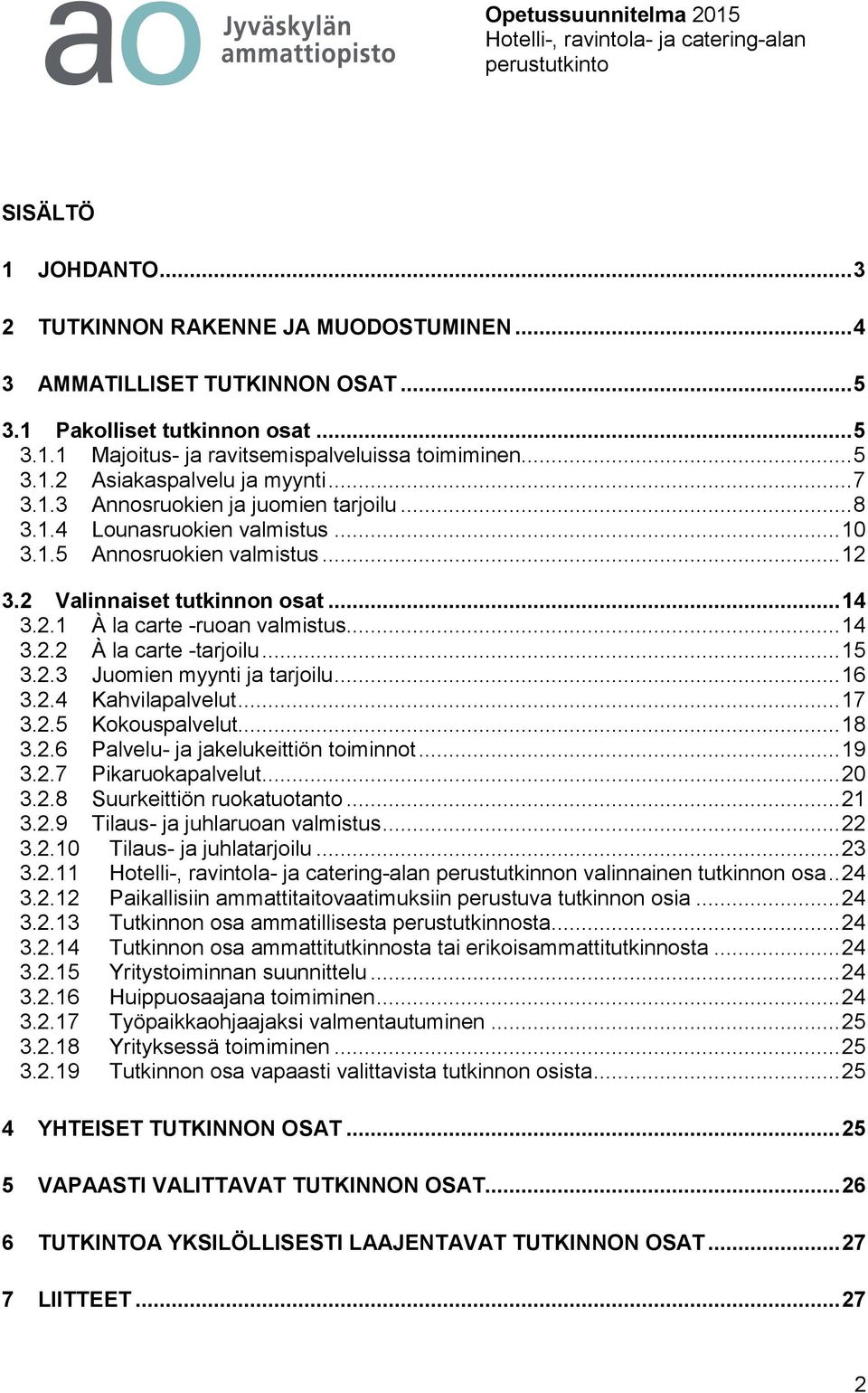 .. 15 3.2.3 Juomien myynti ja tarjoilu... 16 3.2.4 Kahvilapalvelut... 17 3.2.5 Kokouspalvelut... 18 3.2.6 Palvelu- ja jakelukeittiön toiminnot... 19 3.2.7 Pikaruokapalvelut... 20 3.2.8 Suurkeittiön ruokatuotanto.