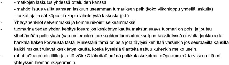 tuomarina tiedän yhden kehitys idean: jos keskitetyn kautta maksun saava tuomari on pois, ja joutuu viheltämään pelin yksin (saa molempien joukkueiden tuomarimaksut) on keskitetyssä olevalta