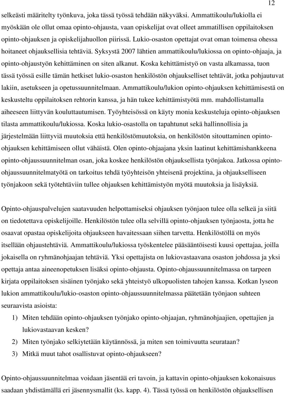 Lukio-osaston opettajat ovat oman toimensa ohessa hoitaneet ohjauksellisia tehtäviä. Syksystä 2007 lähtien ammattikoulu/lukiossa on opinto-ohjaaja, ja opinto-ohjaustyön kehittäminen on siten alkanut.