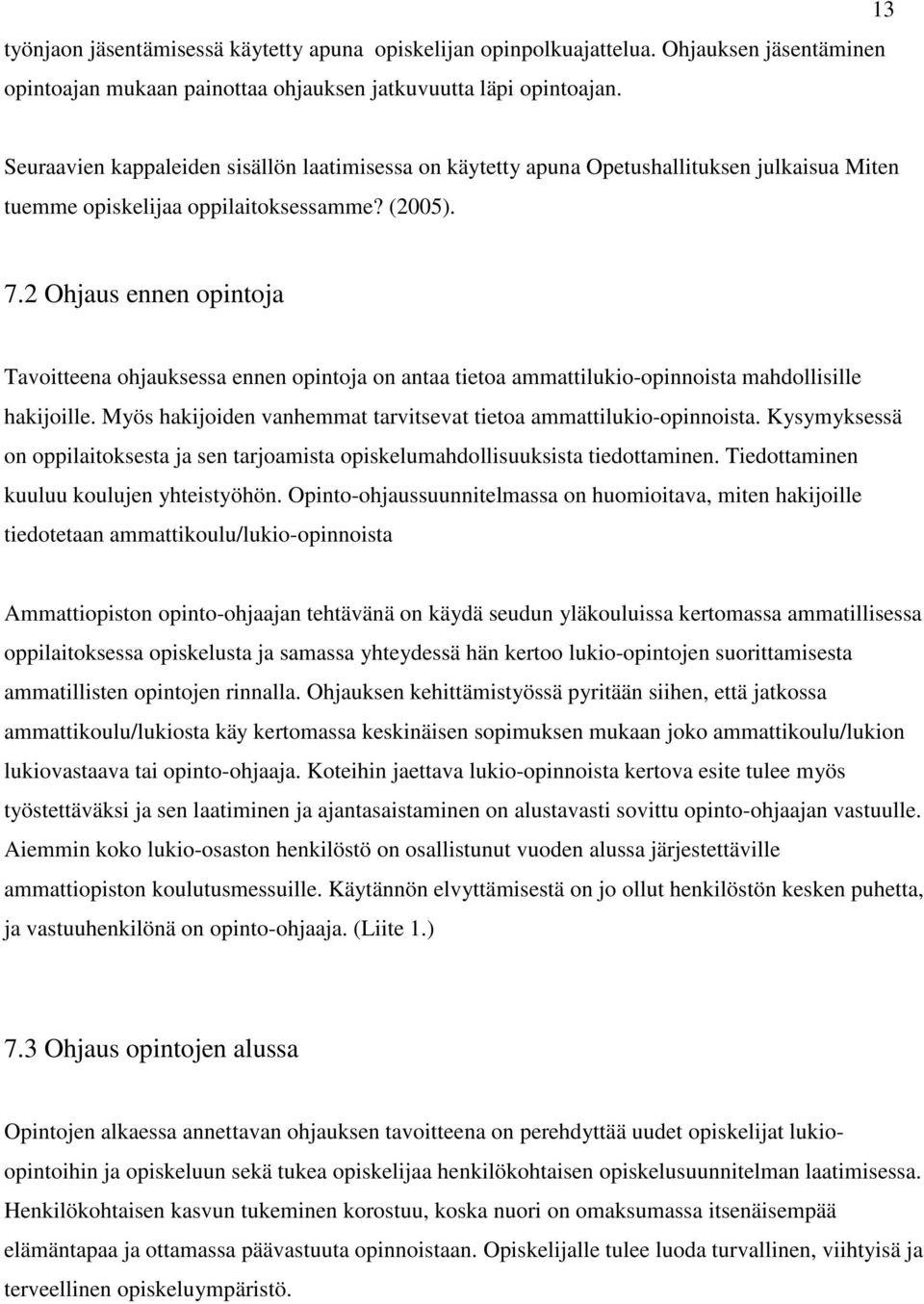 2 Ohjaus ennen opintoja Tavoitteena ohjauksessa ennen opintoja on antaa tietoa ammattilukio-opinnoista mahdollisille hakijoille. Myös hakijoiden vanhemmat tarvitsevat tietoa ammattilukio-opinnoista.