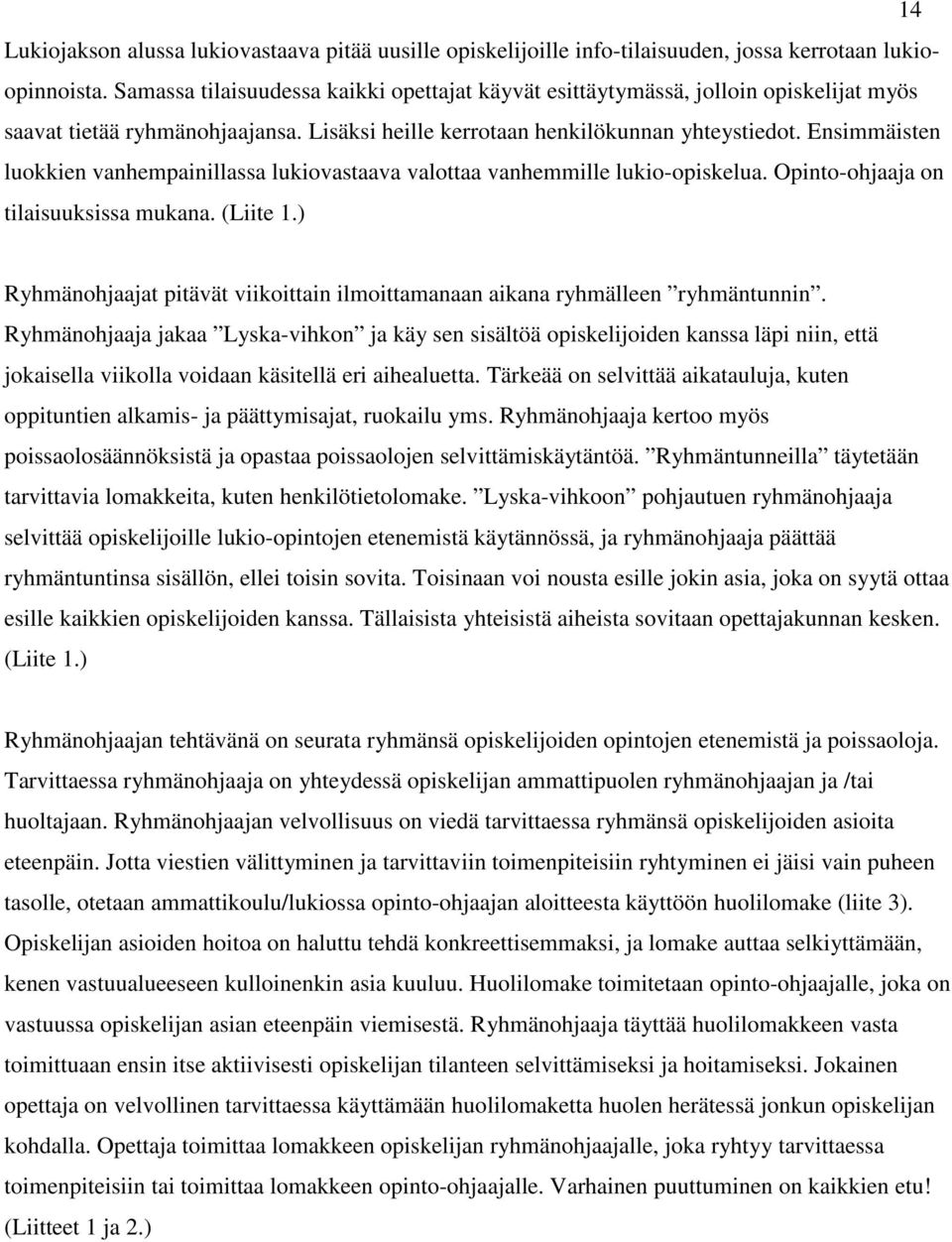 Ensimmäisten luokkien vanhempainillassa lukiovastaava valottaa vanhemmille lukio-opiskelua. Opinto-ohjaaja on tilaisuuksissa mukana. (Liite 1.