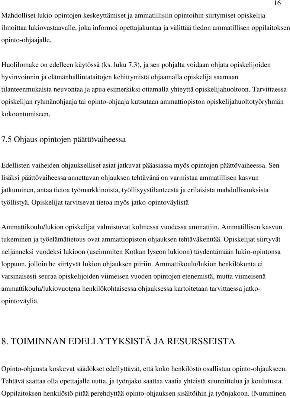 3), ja sen pohjalta voidaan ohjata opiskelijoiden hyvinvoinnin ja elämänhallintataitojen kehittymistä ohjaamalla opiskelija saamaan tilanteenmukaista neuvontaa ja apua esimerkiksi ottamalla yhteyttä