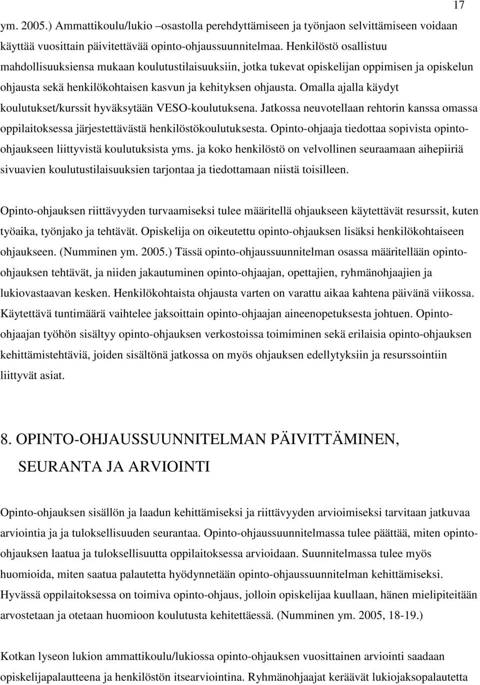 Omalla ajalla käydyt koulutukset/kurssit hyväksytään VESO-koulutuksena. Jatkossa neuvotellaan rehtorin kanssa omassa oppilaitoksessa järjestettävästä henkilöstökoulutuksesta.