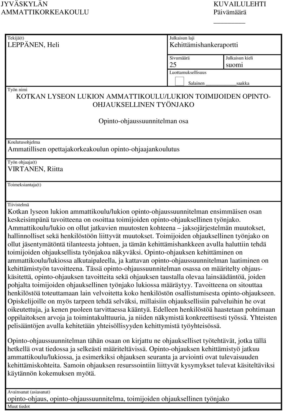 ohjaaja(t) VIRTANEN, Riitta Toimeksiantaja(t) Tiivistelmä Kotkan lyseon lukion ammattikoulu/lukion opinto-ohjaussuunnitelman ensimmäisen osan keskeisimpänä tavoitteena on osoittaa toimijoiden