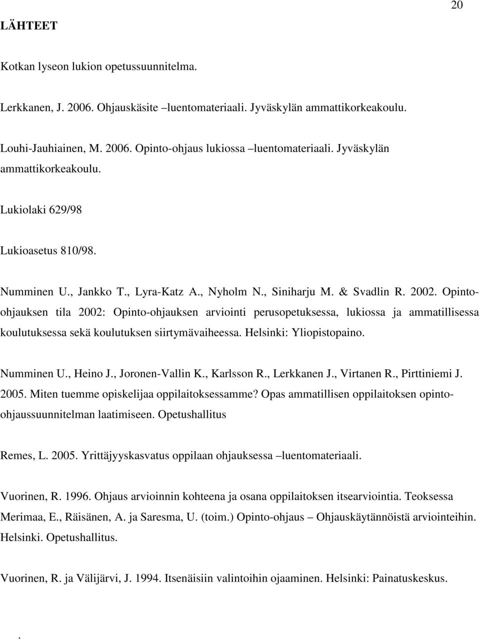 Opintoohjauksen tila 2002: Opinto-ohjauksen arviointi perusopetuksessa, lukiossa ja ammatillisessa koulutuksessa sekä koulutuksen siirtymävaiheessa. Helsinki: Yliopistopaino. Numminen U., Heino J.