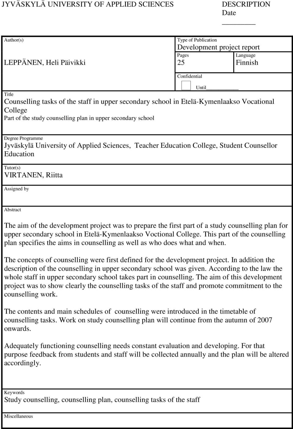 Applied Sciences, Teacher Education College, Student Counsellor Education Tutor(s) VIRTANEN, Riitta Assigned by Abstract The aim of the development project was to prepare the first part of a study