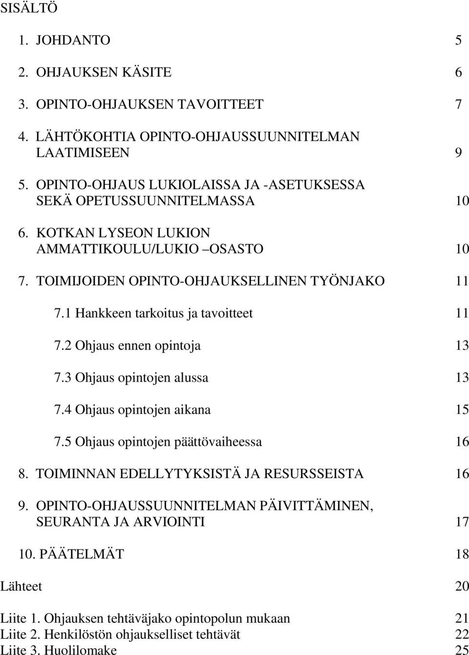 1 Hankkeen tarkoitus ja tavoitteet 11 7.2 Ohjaus ennen opintoja 13 7.3 Ohjaus opintojen alussa 13 7.4 Ohjaus opintojen aikana 15 7.5 Ohjaus opintojen päättövaiheessa 16 8.