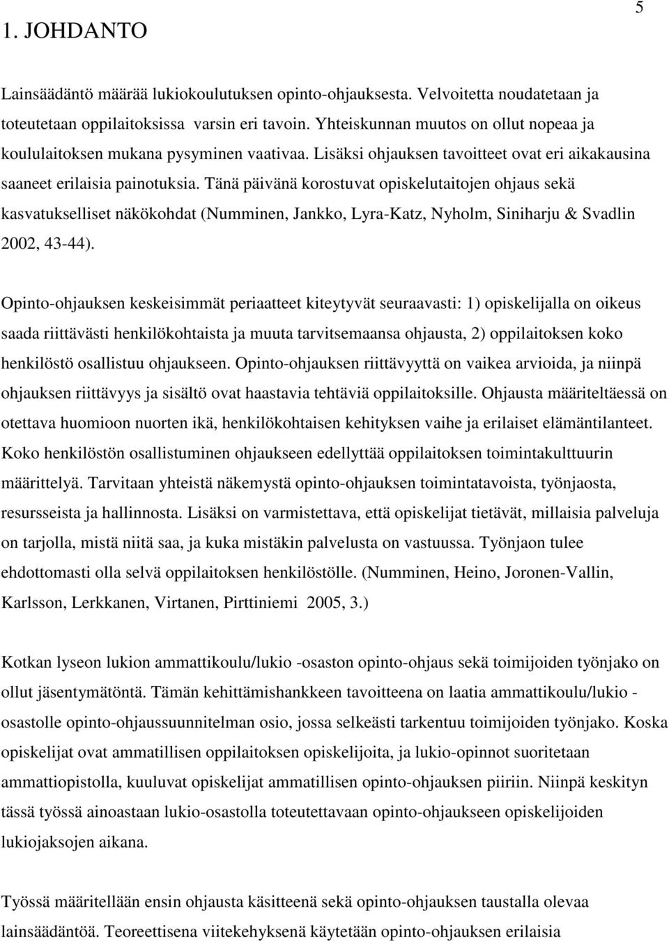 Tänä päivänä korostuvat opiskelutaitojen ohjaus sekä kasvatukselliset näkökohdat (Numminen, Jankko, Lyra-Katz, Nyholm, Siniharju & Svadlin 2002, 43-44).