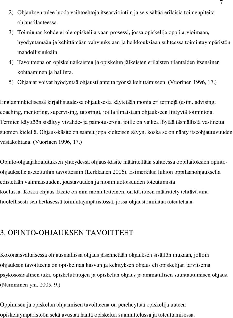 4) Tavoitteena on opiskeluaikaisten ja opiskelun jälkeisten erilaisten tilanteiden itsenäinen kohtaaminen ja hallinta. 5) Ohjaajat voivat hyödyntää ohjaustilanteita työnsä kehittämiseen.