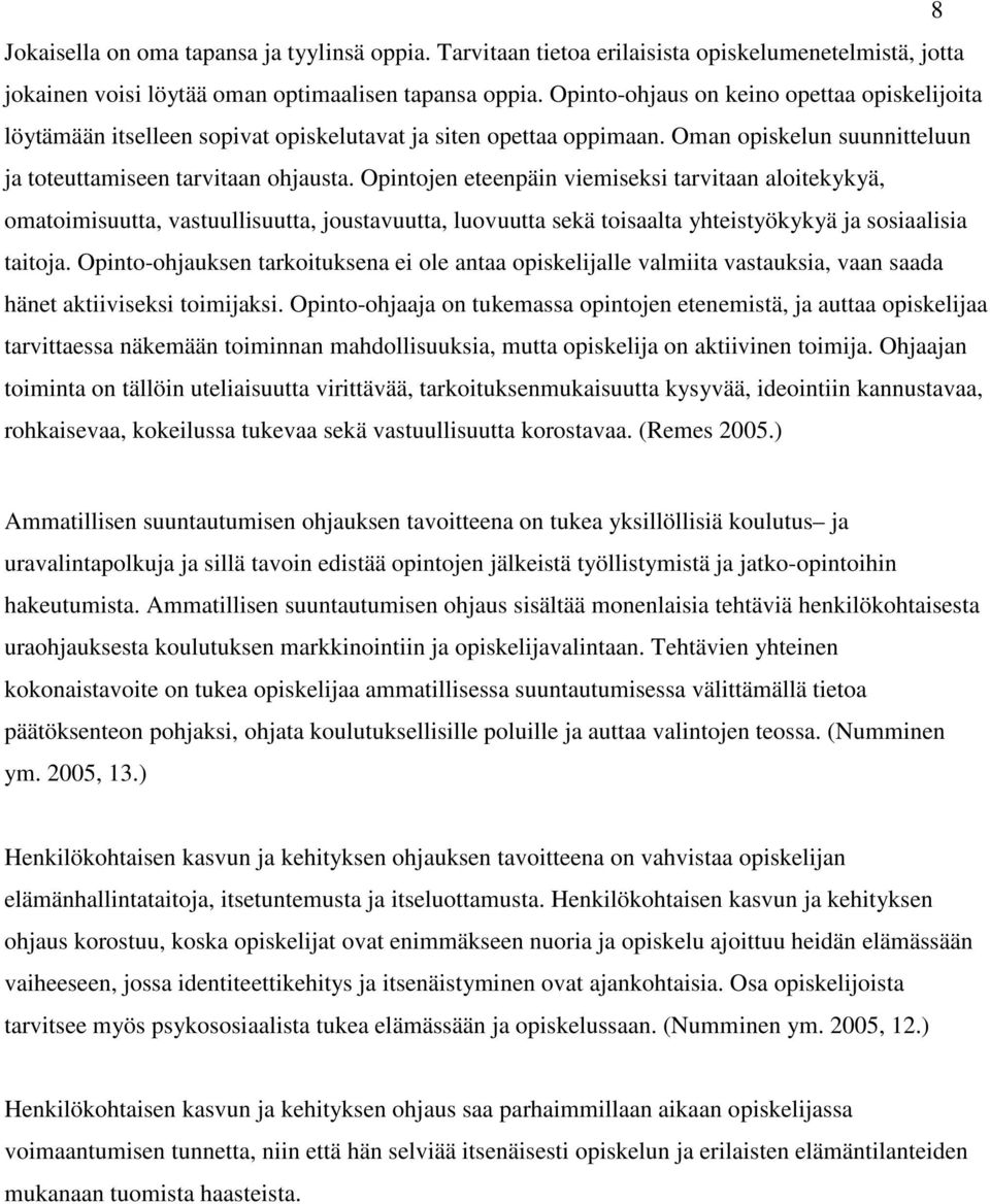 Opintojen eteenpäin viemiseksi tarvitaan aloitekykyä, omatoimisuutta, vastuullisuutta, joustavuutta, luovuutta sekä toisaalta yhteistyökykyä ja sosiaalisia taitoja.