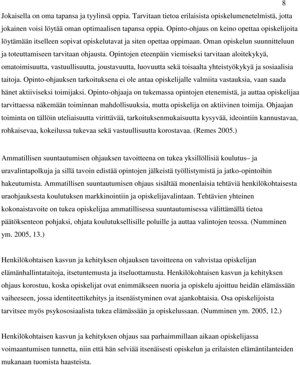 Opintojen eteenpäin viemiseksi tarvitaan aloitekykyä, omatoimisuutta, vastuullisuutta, joustavuutta, luovuutta sekä toisaalta yhteistyökykyä ja sosiaalisia taitoja.