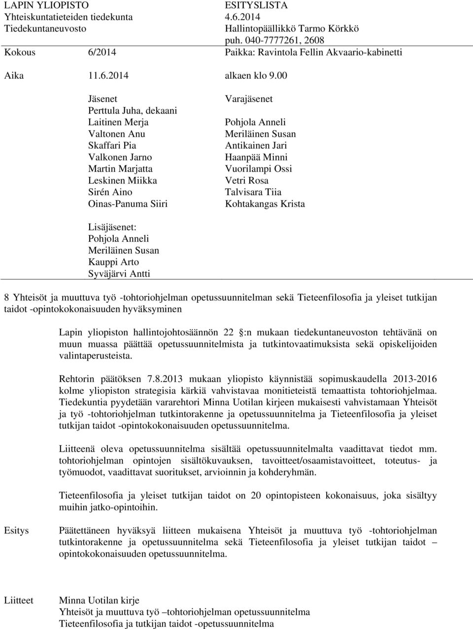 hallintojohtosäännön 22 :n mukaan tiedekuntaneuvoston tehtävänä on muun muassa päättää opetussuunnitelmista ja tutkintovaatimuksista sekä opiskelijoiden valintaperusteista. Rehtorin päätöksen 7.8.