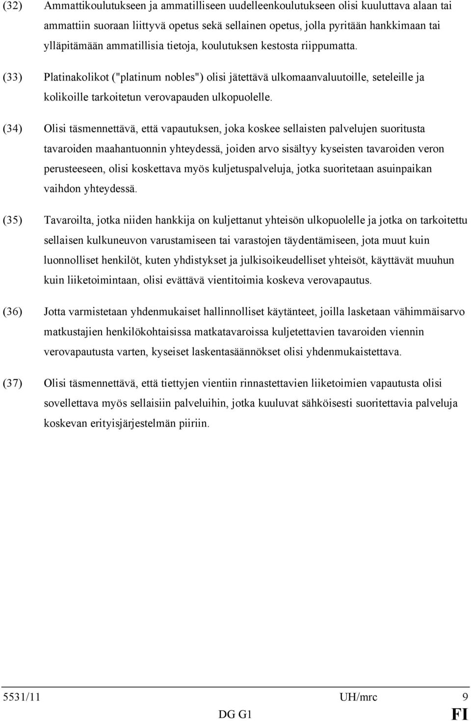 (34) Olisi täsmennettävä, että vapautuksen, joka koskee sellaisten palvelujen suoritusta tavaroiden maahantuonnin yhteydessä, joiden arvo sisältyy kyseisten tavaroiden veron perusteeseen, olisi