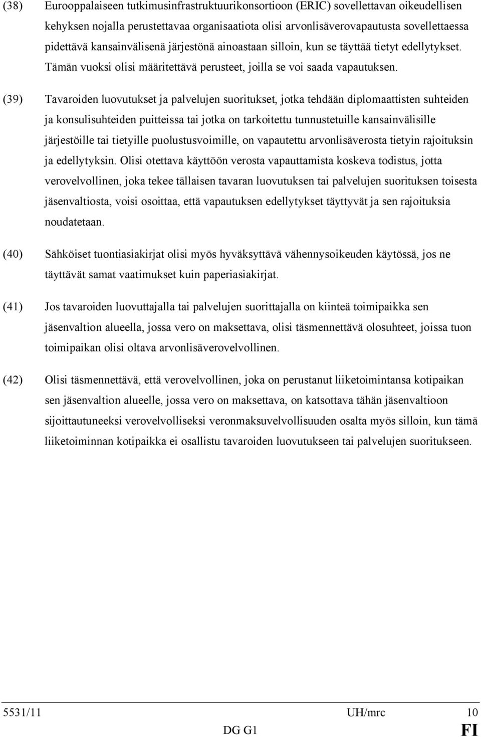 (39) Tavaroiden luovutukset ja palvelujen suoritukset, jotka tehdään diplomaattisten suhteiden ja konsulisuhteiden puitteissa tai jotka on tarkoitettu tunnustetuille kansainvälisille järjestöille tai