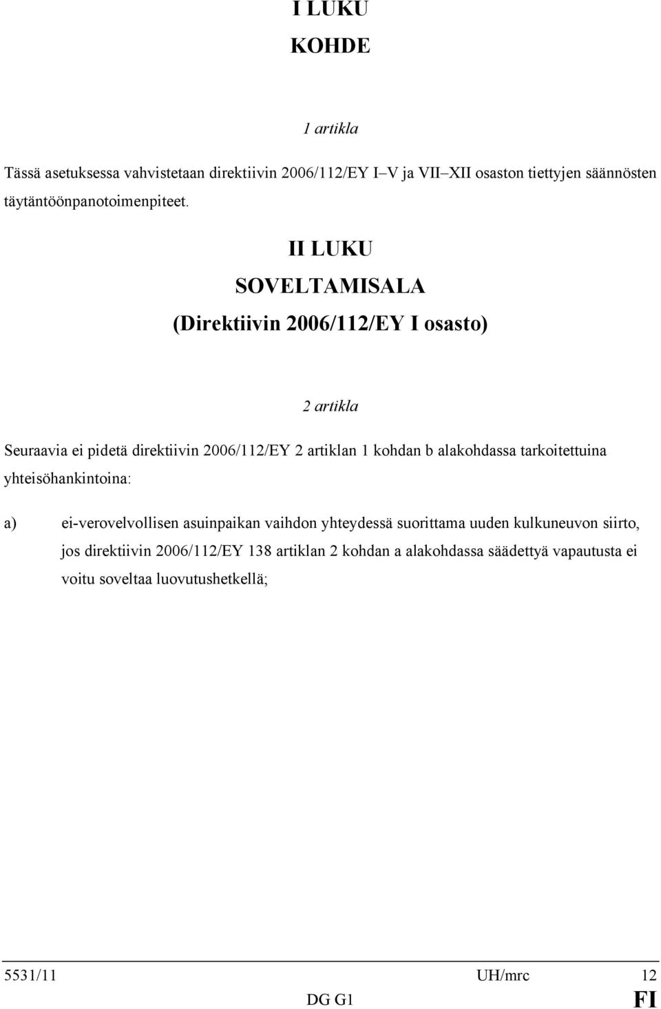 II LUKU SOVELTAMISALA (Direktiivin 2006/112/EY I osasto) 2 artikla Seuraavia ei pidetä direktiivin 2006/112/EY 2 artiklan 1 kohdan b