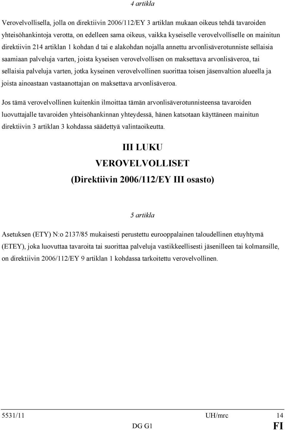 tai sellaisia palveluja varten, jotka kyseinen verovelvollinen suorittaa toisen jäsenvaltion alueella ja joista ainoastaan vastaanottajan on maksettava arvonlisäveroa.