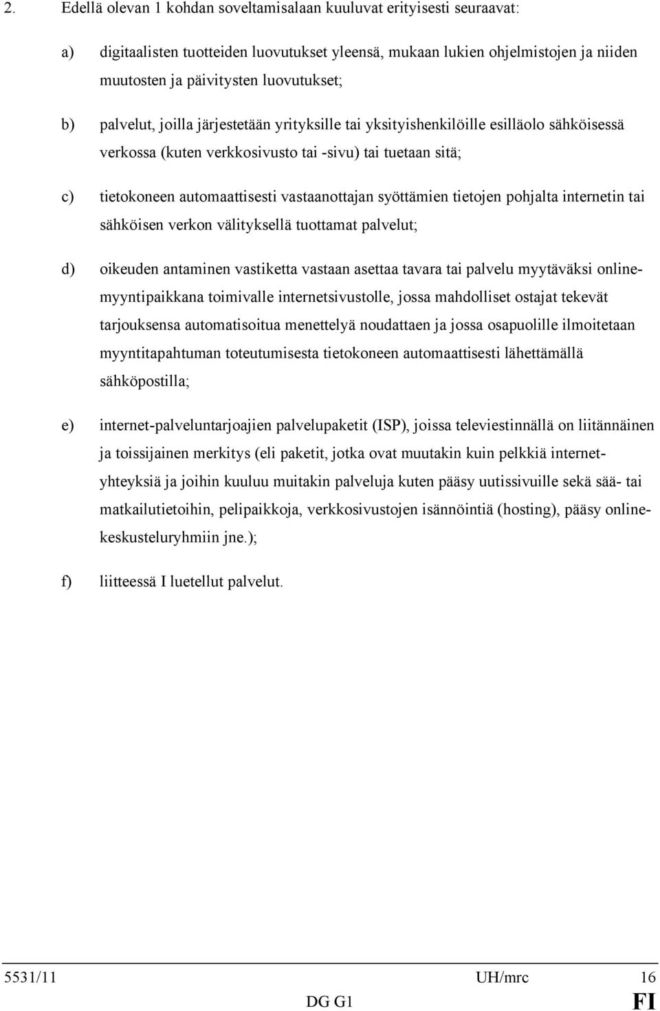 syöttämien tietojen pohjalta internetin tai sähköisen verkon välityksellä tuottamat palvelut; d) oikeuden antaminen vastiketta vastaan asettaa tavara tai palvelu myytäväksi onlinemyyntipaikkana