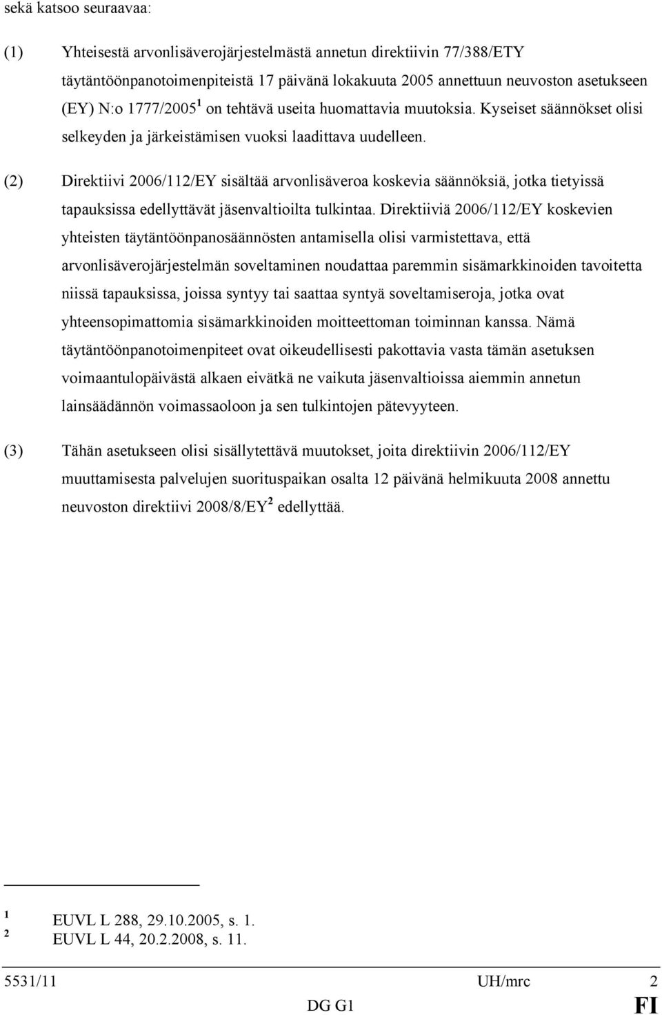 (2) Direktiivi 2006/112/EY sisältää arvonlisäveroa koskevia säännöksiä, jotka tietyissä tapauksissa edellyttävät jäsenvaltioilta tulkintaa.