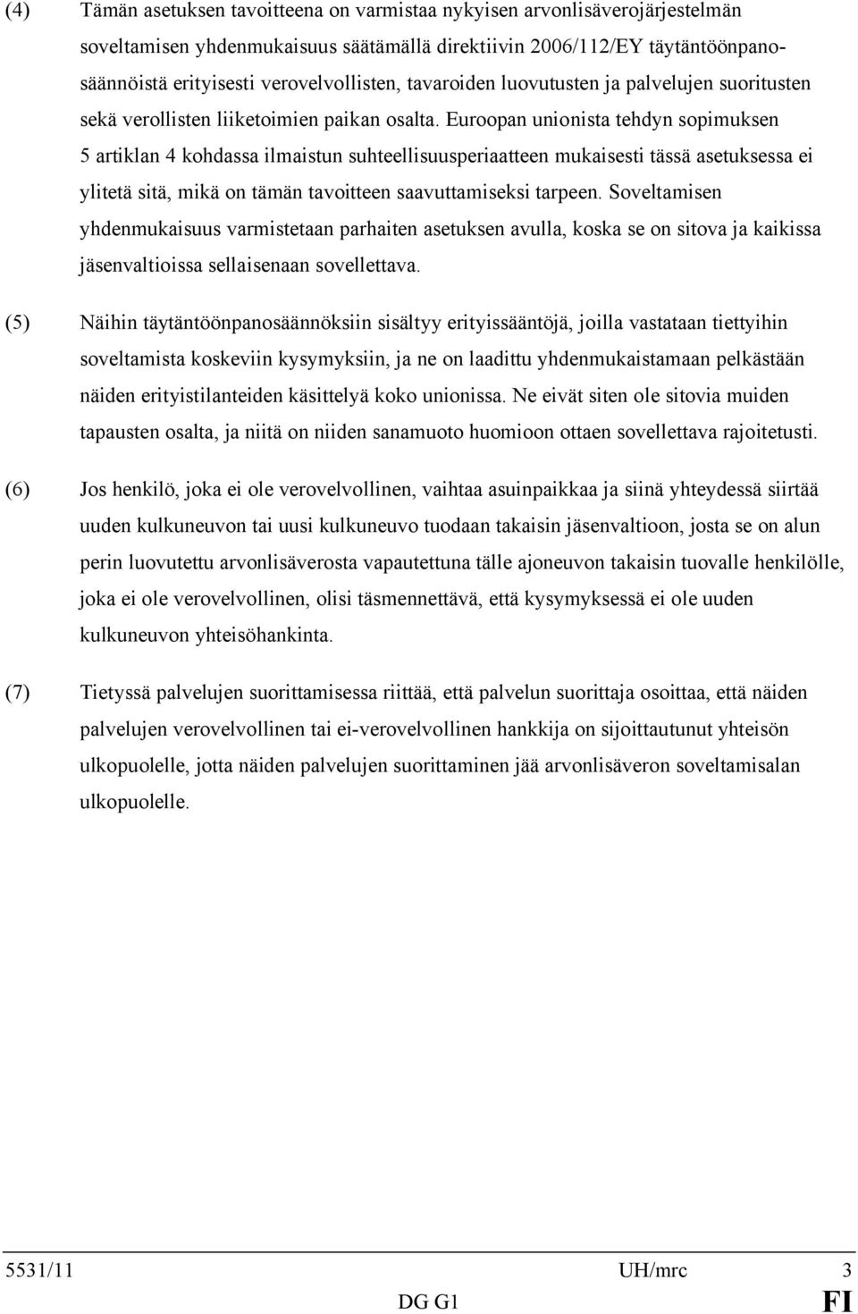 Euroopan unionista tehdyn sopimuksen 5 artiklan 4 kohdassa ilmaistun suhteellisuusperiaatteen mukaisesti tässä asetuksessa ei ylitetä sitä, mikä on tämän tavoitteen saavuttamiseksi tarpeen.