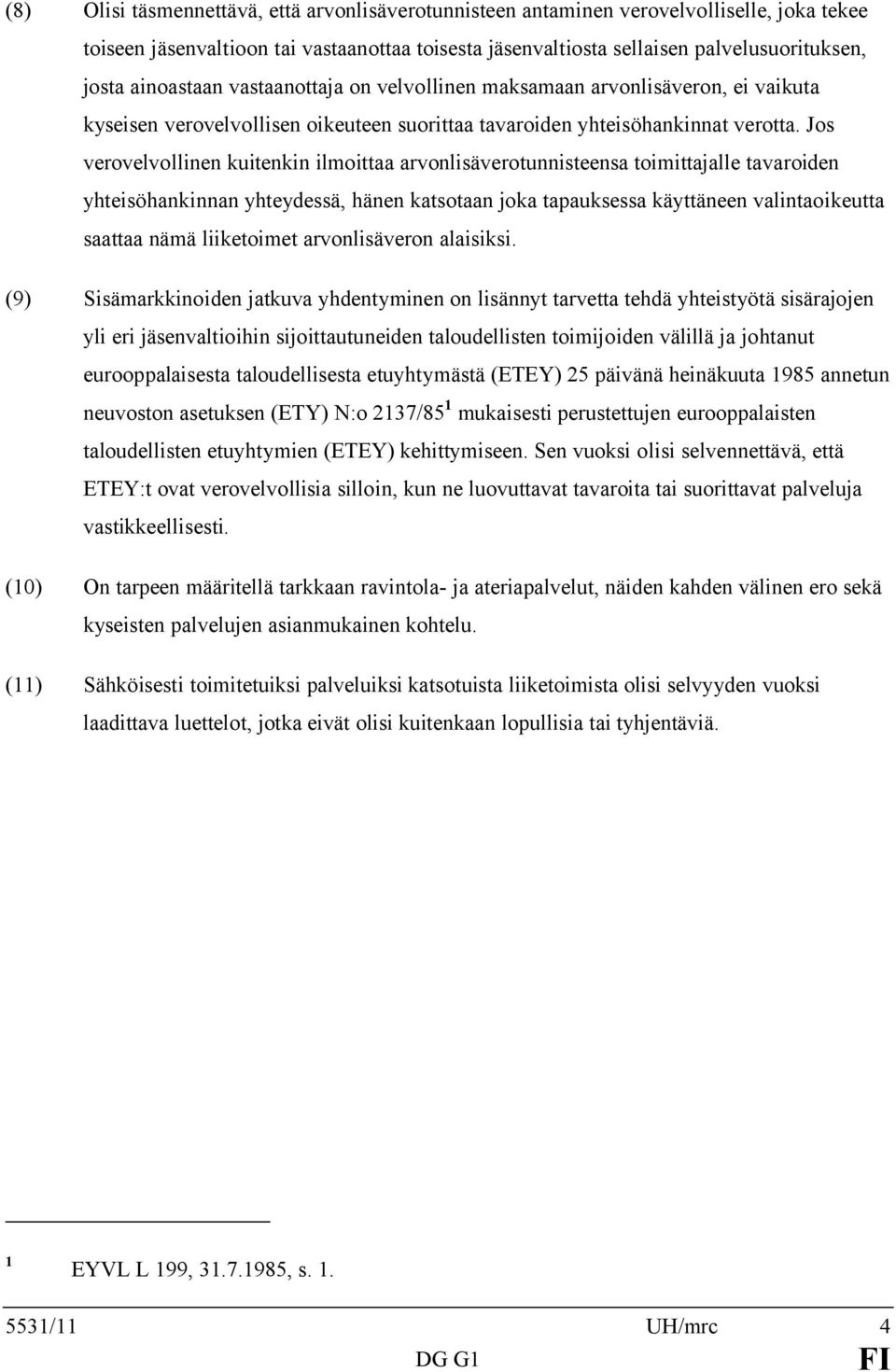 Jos verovelvollinen kuitenkin ilmoittaa arvonlisäverotunnisteensa toimittajalle tavaroiden yhteisöhankinnan yhteydessä, hänen katsotaan joka tapauksessa käyttäneen valintaoikeutta saattaa nämä