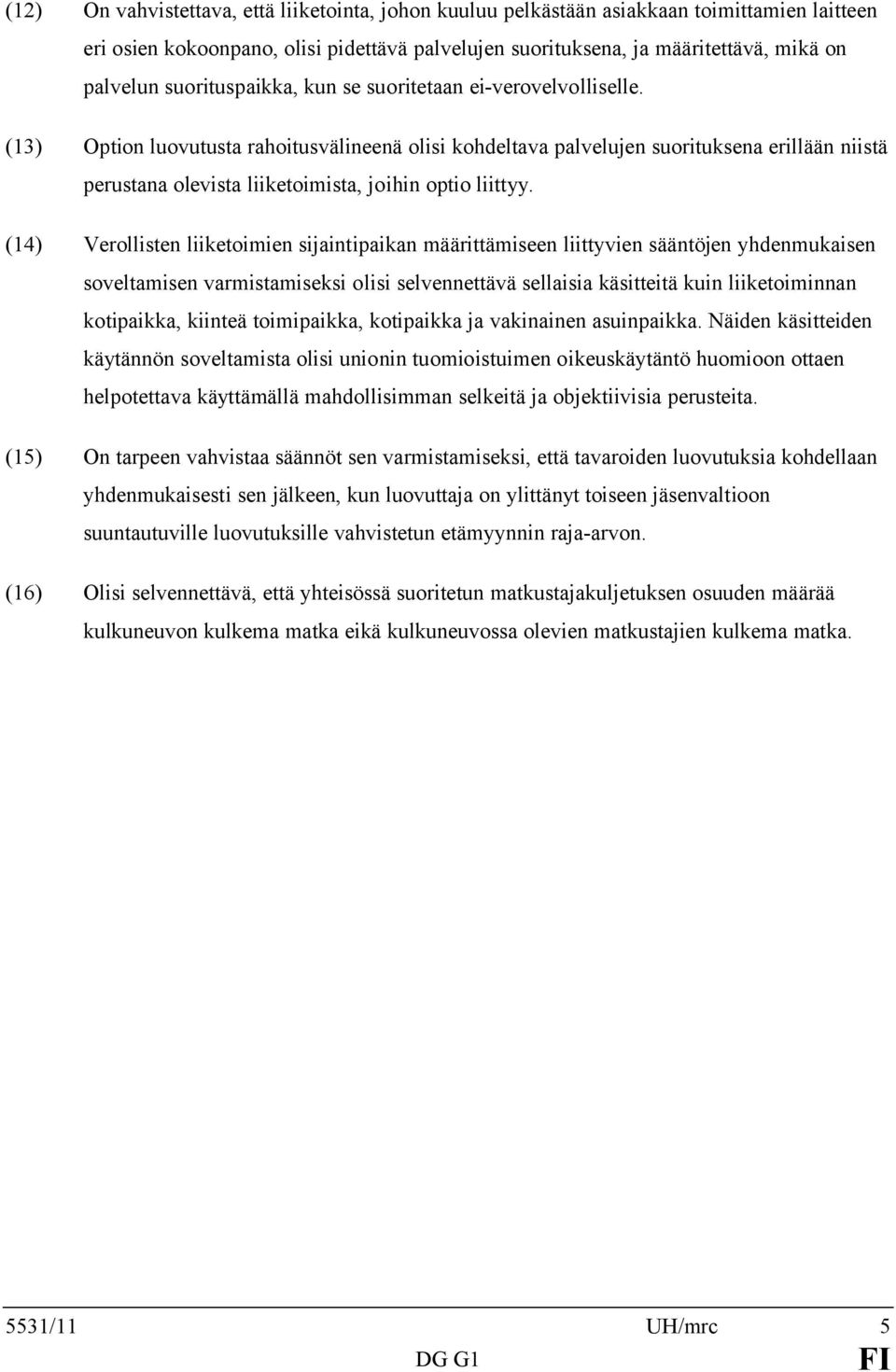 (13) Option luovutusta rahoitusvälineenä olisi kohdeltava palvelujen suorituksena erillään niistä perustana olevista liiketoimista, joihin optio liittyy.