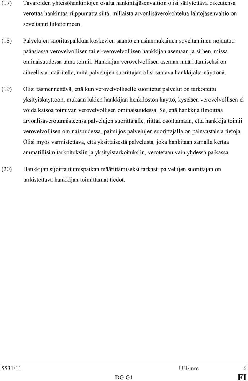 (18) Palvelujen suorituspaikkaa koskevien sääntöjen asianmukainen soveltaminen nojautuu pääasiassa verovelvollisen tai ei-verovelvollisen hankkijan asemaan ja siihen, missä ominaisuudessa tämä toimii.