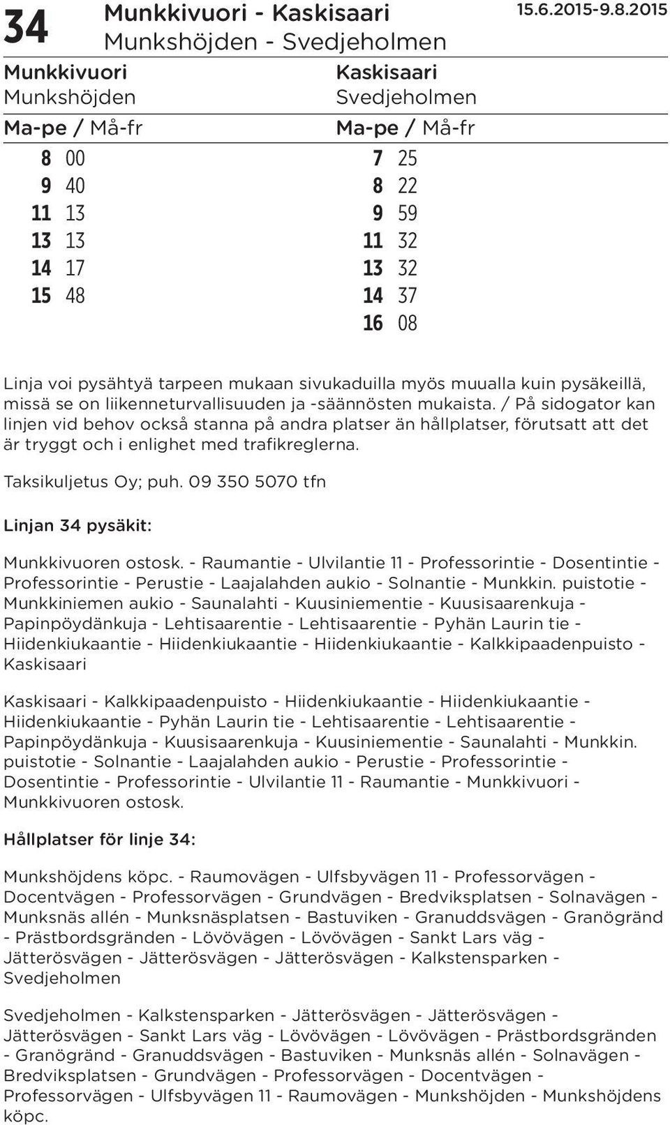 / På sidogator kan linjen vid behov också stanna på andra platser än hållplatser, förutsatt att det är tryggt och i enlighet med trafikreglerna. Taksikuljetus Oy; puh.