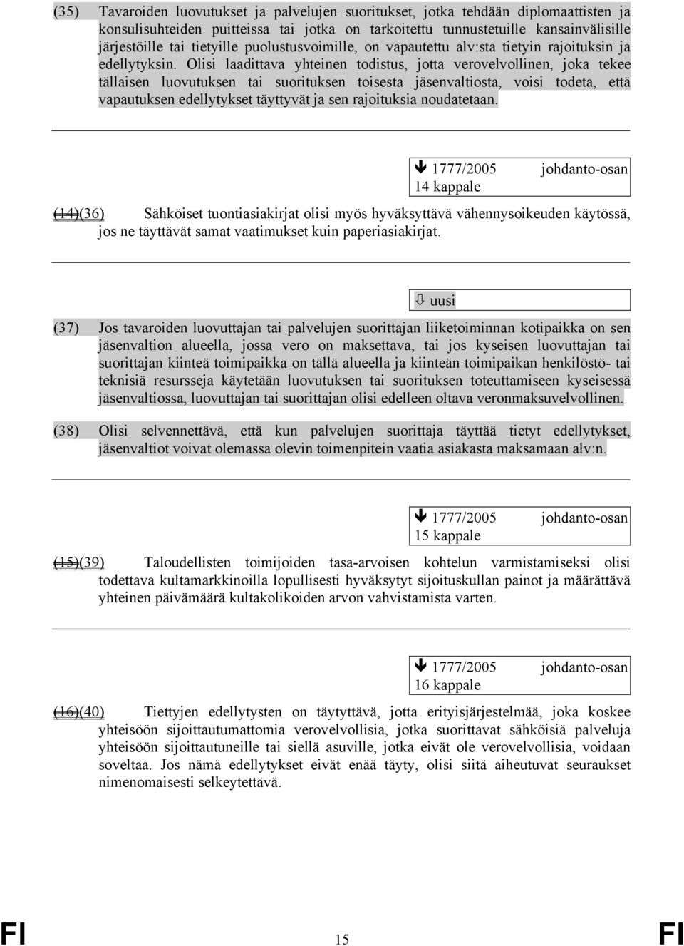 Olisi laadittava yhteinen todistus, jotta verovelvollinen, joka tekee tällaisen luovutuksen tai suorituksen toisesta jäsenvaltiosta, voisi todeta, että vapautuksen edellytykset täyttyvät ja sen