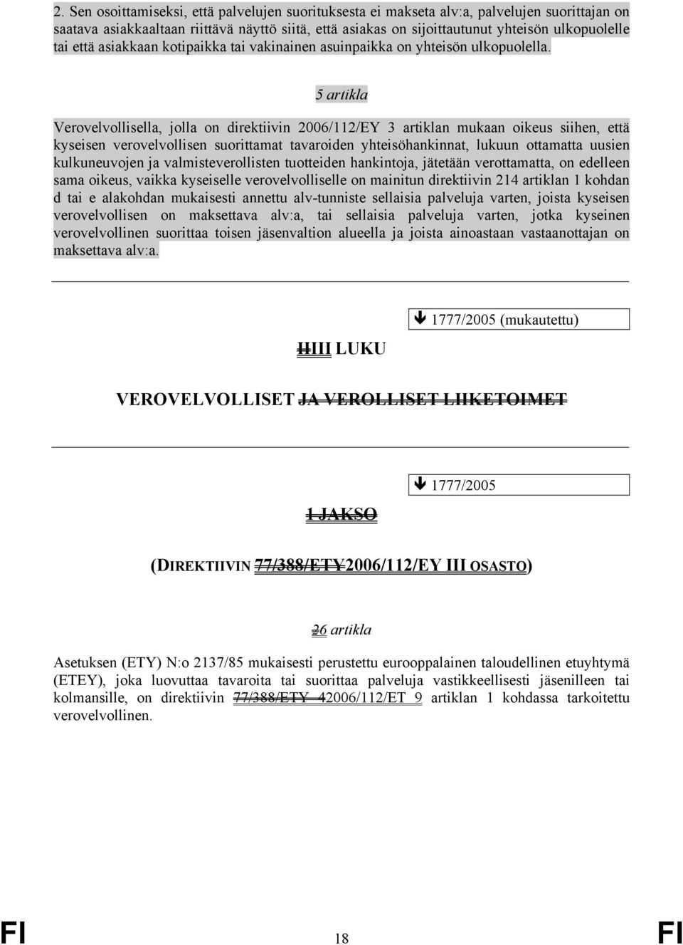 5 artikla Verovelvollisella, jolla on direktiivin 2006/112/EY 3 artiklan mukaan oikeus siihen, että kyseisen verovelvollisen suorittamat tavaroiden yhteisöhankinnat, lukuun ottamatta uusien