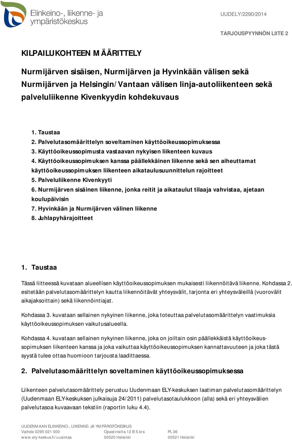 Käyttöoikeussopimuksen kanssa päällekkäinen liikenne sekä sen aiheuttamat käyttöoikeussopimuksen liikenteen aikataulusuunnittelun rajoitteet 5. Palveluliikenne Kivenkyyti 6.