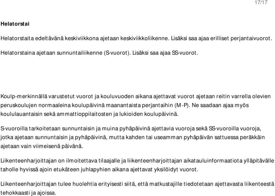 Koulp-merkinnällä varustetut vuorot ja kouluvuoden aikana ajettavat vuorot ajetaan reitin varrella olevien peruskoulujen normaaleina koulupäivinä maanantaista perjantaihin (M-P).