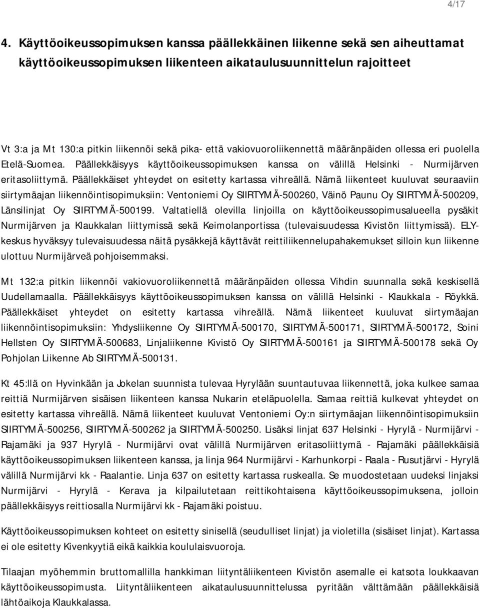 vakiovuoroliikennettä määränpäiden ollessa eri puolella Etelä-Suomea. Päällekkäisyys käyttöoikeussopimuksen kanssa on välillä Helsinki - Nurmijärven eritasoliittymä.