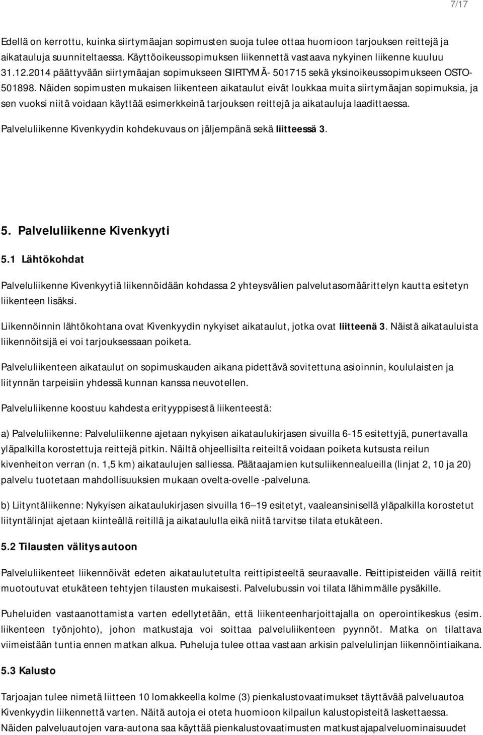 Näiden sopimusten mukaisen liikenteen aikataulut eivät loukkaa muita siirtymäajan sopimuksia, ja sen vuoksi niitä voidaan käyttää esimerkkeinä tarjouksen reittejä ja aikatauluja laadittaessa.