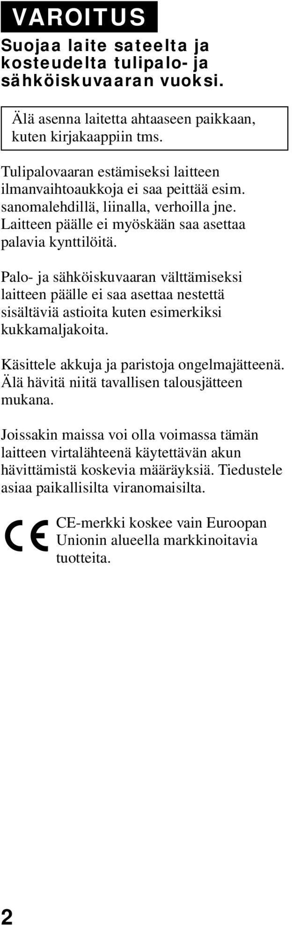 Palo- ja sähköiskuvaaran välttämiseksi laitteen päälle ei saa asettaa nestettä sisältäviä astioita kuten esimerkiksi kukkamaljakoita. Käsittele akkuja ja paristoja ongelmajätteenä.