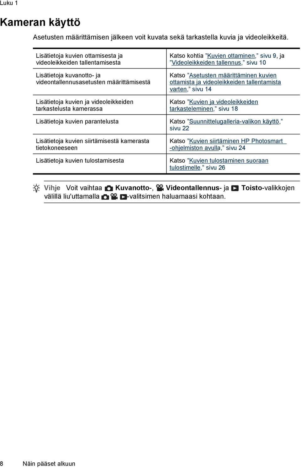 Lisätietoja kuvien parantelusta Lisätietoja kuvien siirtämisestä kamerasta tietokoneeseen Lisätietoja kuvien tulostamisesta Katso kohtia Kuvien ottaminen, sivu 9, ja Videoleikkeiden tallennus, sivu