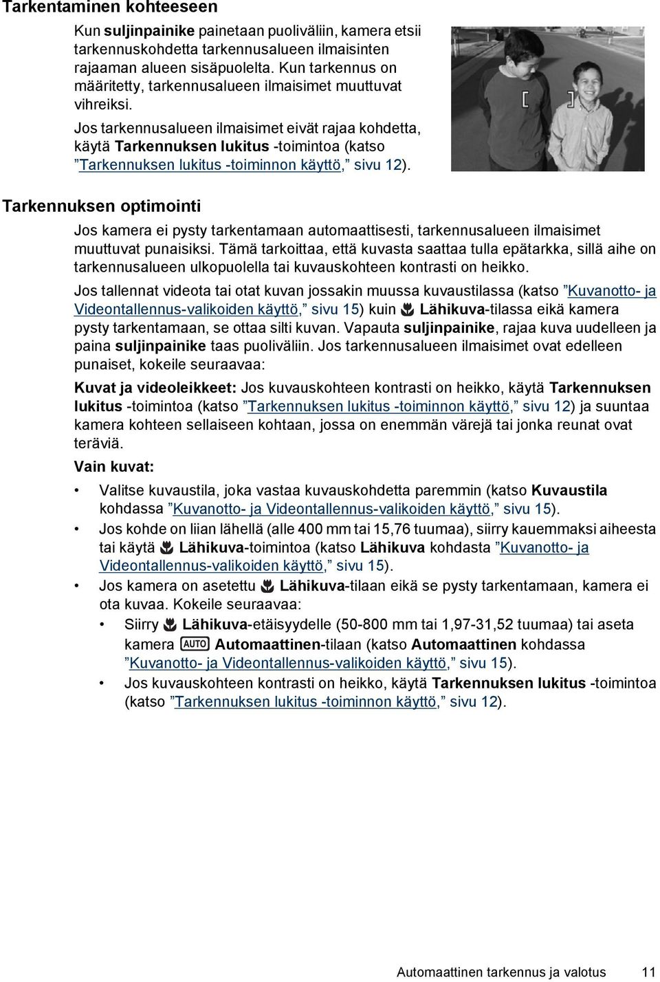 Jos tarkennusalueen ilmaisimet eivät rajaa kohdetta, käytä Tarkennuksen lukitus -toimintoa (katso Tarkennuksen lukitus -toiminnon käyttö, sivu 12).