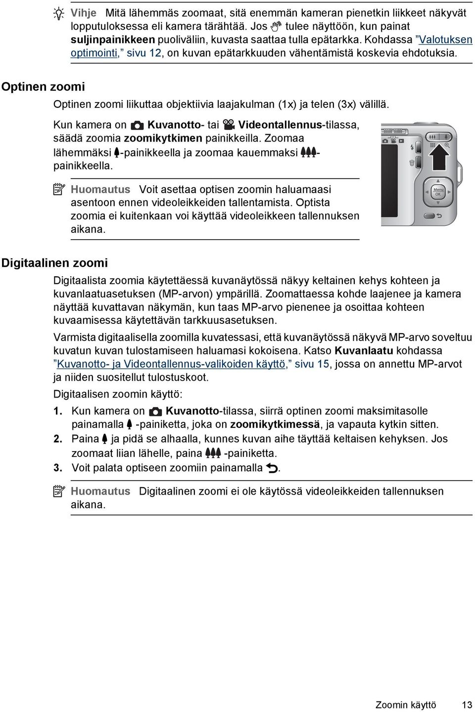 Optinen zoomi Optinen zoomi liikuttaa objektiivia laajakulman (1x) ja telen (3x) välillä. Kun kamera on Kuvanotto- tai Videontallennus-tilassa, säädä zoomia zoomikytkimen painikkeilla.