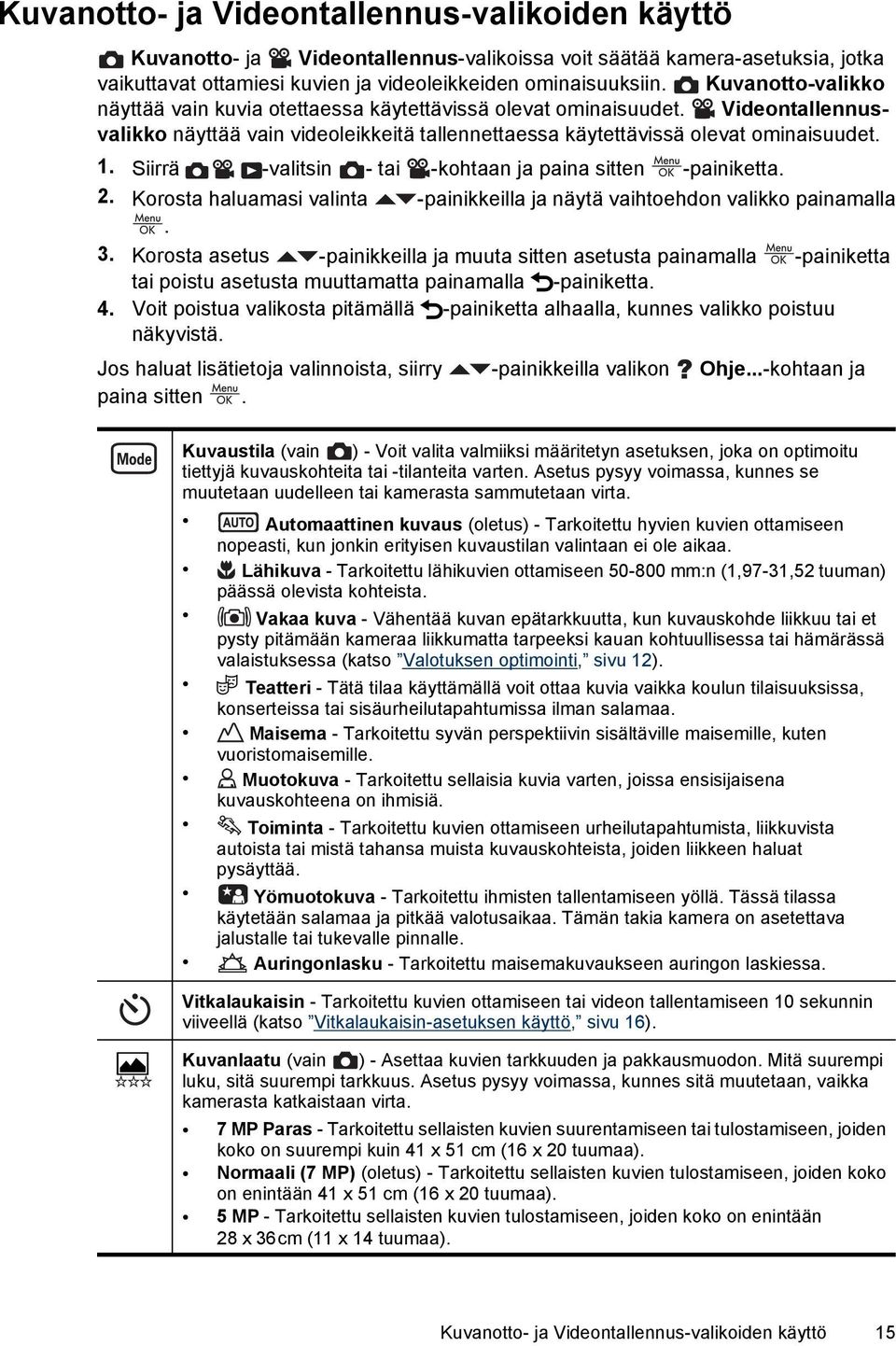 Siirrä -valitsin - tai -kohtaan ja paina sitten -painiketta. 2. Korosta haluamasi valinta -painikkeilla ja näytä vaihtoehdon valikko painamalla. 3.