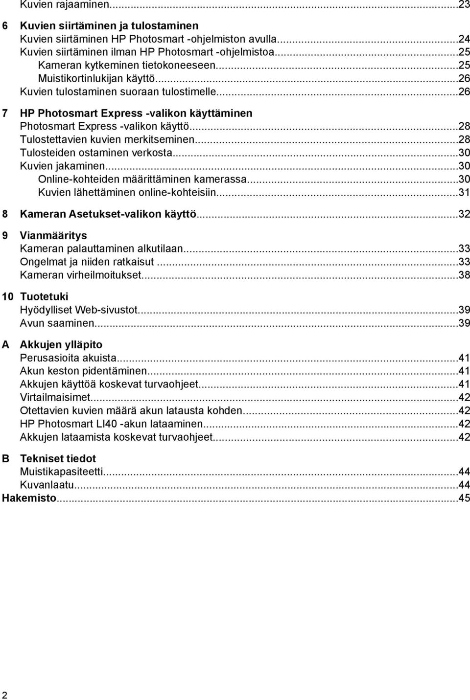 ..28 Tulostettavien kuvien merkitseminen...28 Tulosteiden ostaminen verkosta...30 Kuvien jakaminen...30 Online-kohteiden määrittäminen kamerassa...30 Kuvien lähettäminen online-kohteisiin.