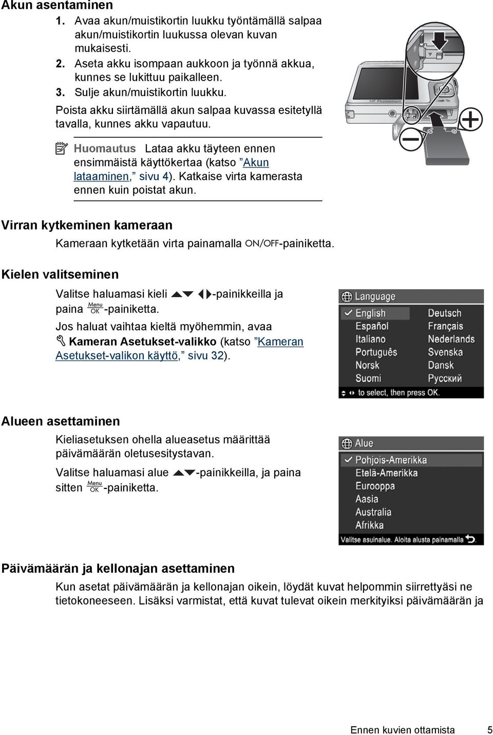 Huomautus Lataa akku täyteen ennen ensimmäistä käyttökertaa (katso Akun lataaminen, sivu 4). Katkaise virta kamerasta ennen kuin poistat akun.