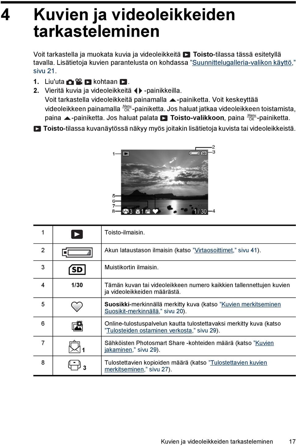 Voit tarkastella videoleikkeitä painamalla -painiketta. Voit keskeyttää videoleikkeen painamalla -painiketta. Jos haluat jatkaa videoleikkeen toistamista, paina -painiketta.